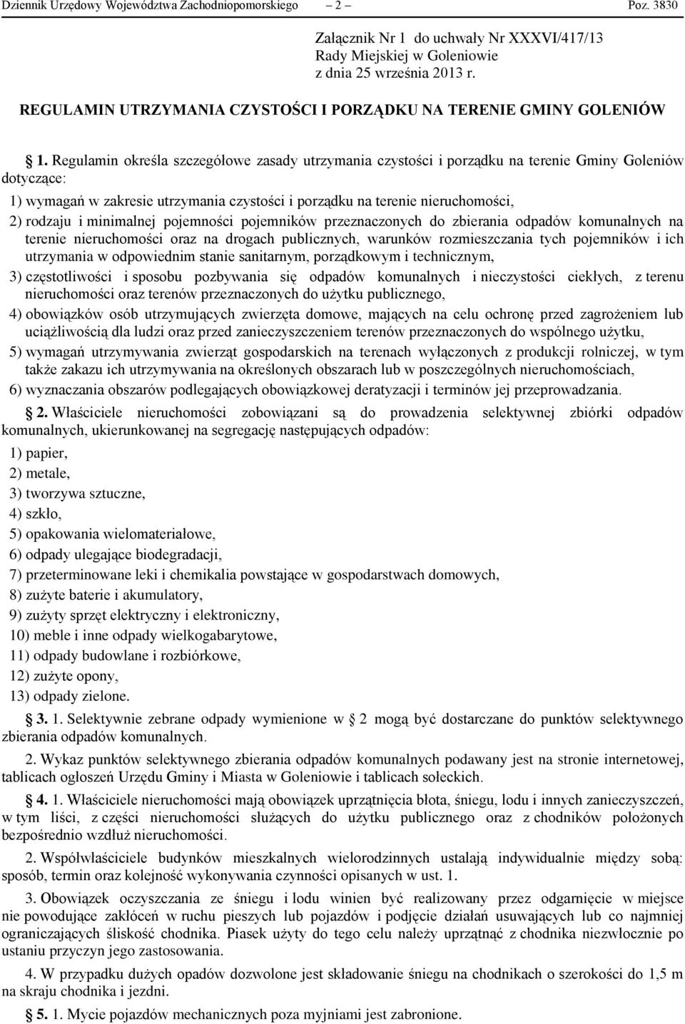 Regulamin określa szczegółowe zasady utrzymania czystości i porządku na terenie Gminy Goleniów dotyczące: 1) wymagań w zakresie utrzymania czystości i porządku na terenie nieruchomości, 2) rodzaju i