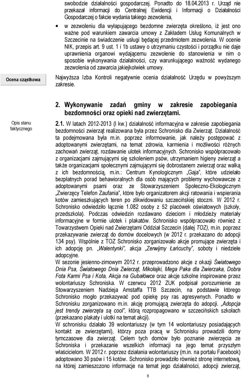 jest ono waŝne pod warunkiem zawarcia umowy z Zakładem Usług Komunalnych w Szczecinie na świadczenie usługi będącej przedmiotem zezwolenia. W ocenie NIK, przepis art. 9 ust.