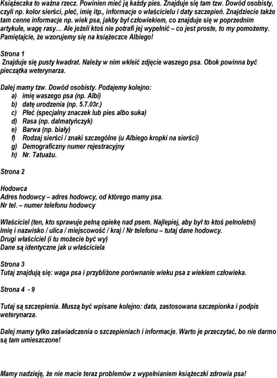 Pamiętajcie, że wzorujemy się na książeczce Albiego! Strona 1 Znajduje się pusty kwadrat. Należy w nim wkleić zdjęcie waszego psa. Obok powinna być pieczątka weterynarza. Dalej mamy tzw.