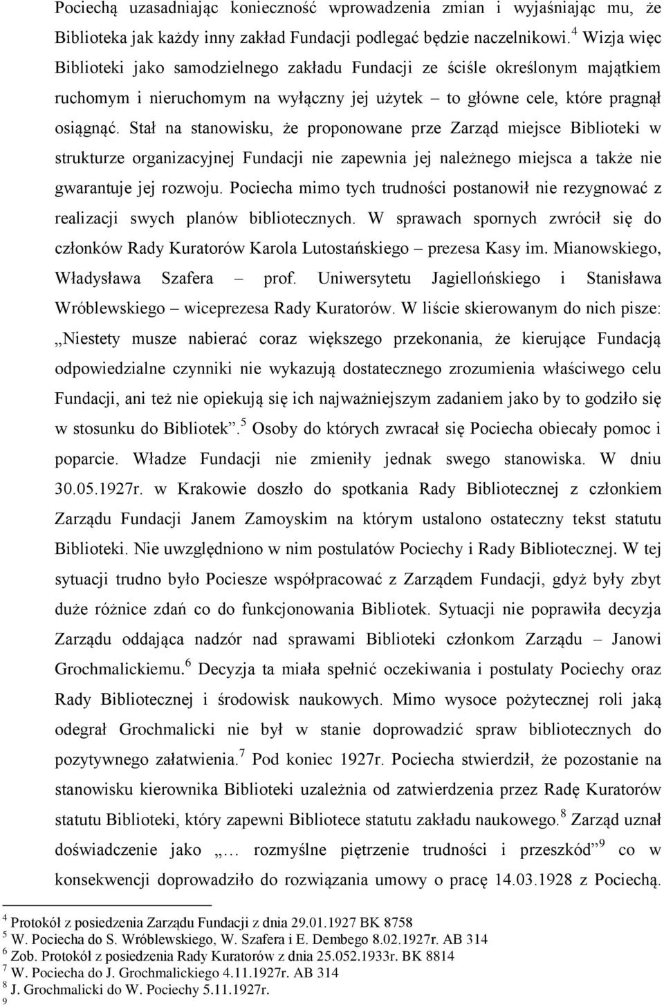 Stał na stanowisku, że proponowane prze Zarząd miejsce Biblioteki w strukturze organizacyjnej Fundacji nie zapewnia jej należnego miejsca a także nie gwarantuje jej rozwoju.