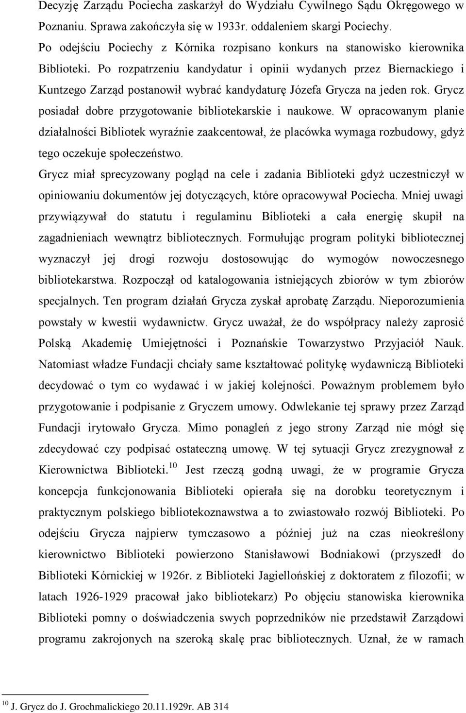 Po rozpatrzeniu kandydatur i opinii wydanych przez Biernackiego i Kuntzego Zarząd postanowił wybrać kandydaturę Józefa Grycza na jeden rok.