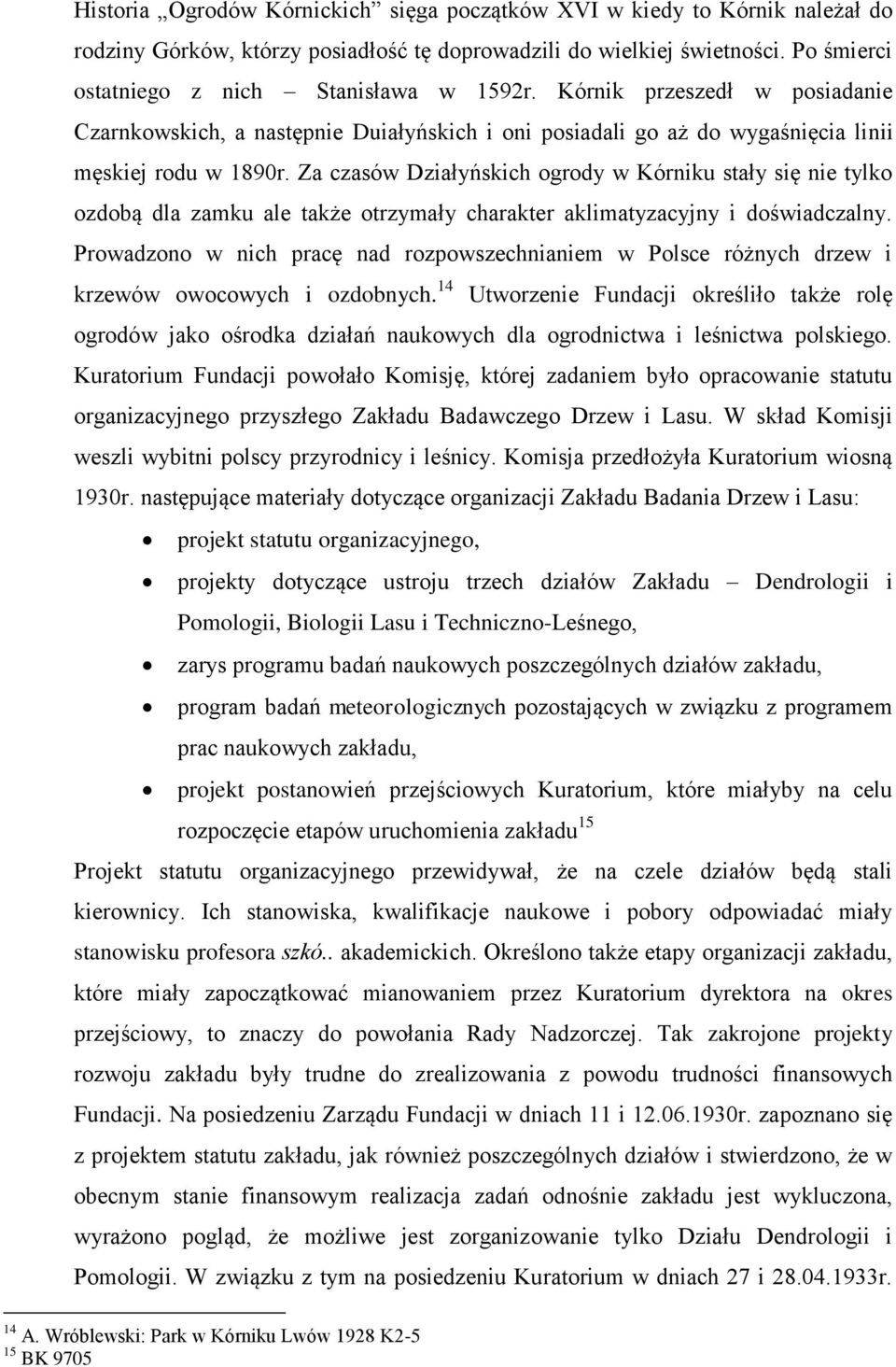 Za czasów Działyńskich ogrody w Kórniku stały się nie tylko ozdobą dla zamku ale także otrzymały charakter aklimatyzacyjny i doświadczalny.