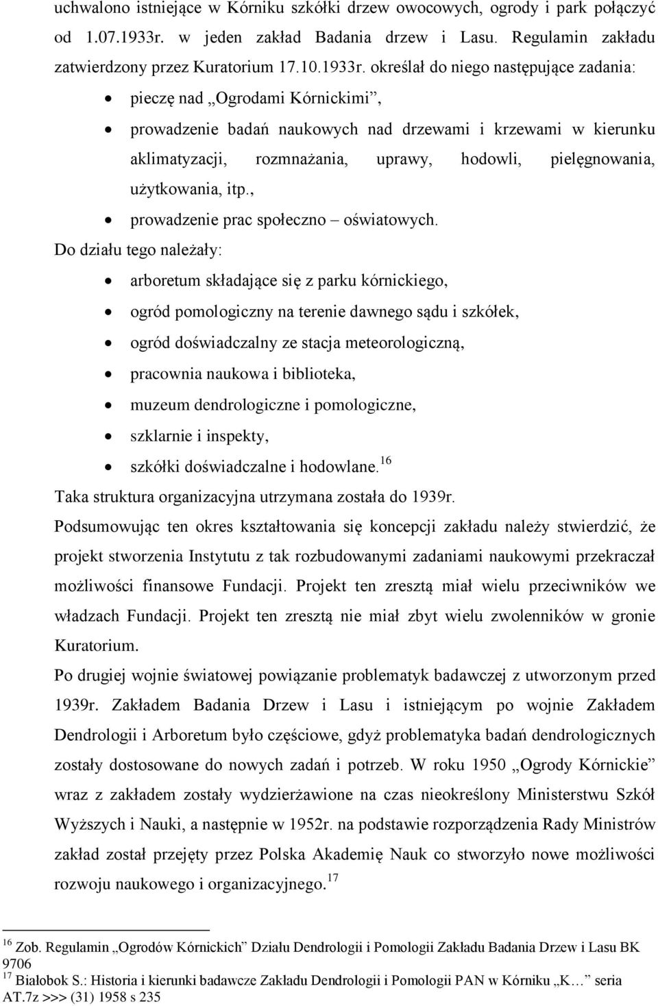 określał do niego następujące zadania: pieczę nad Ogrodami Kórnickimi, prowadzenie badań naukowych nad drzewami i krzewami w kierunku aklimatyzacji, rozmnażania, uprawy, hodowli, pielęgnowania,