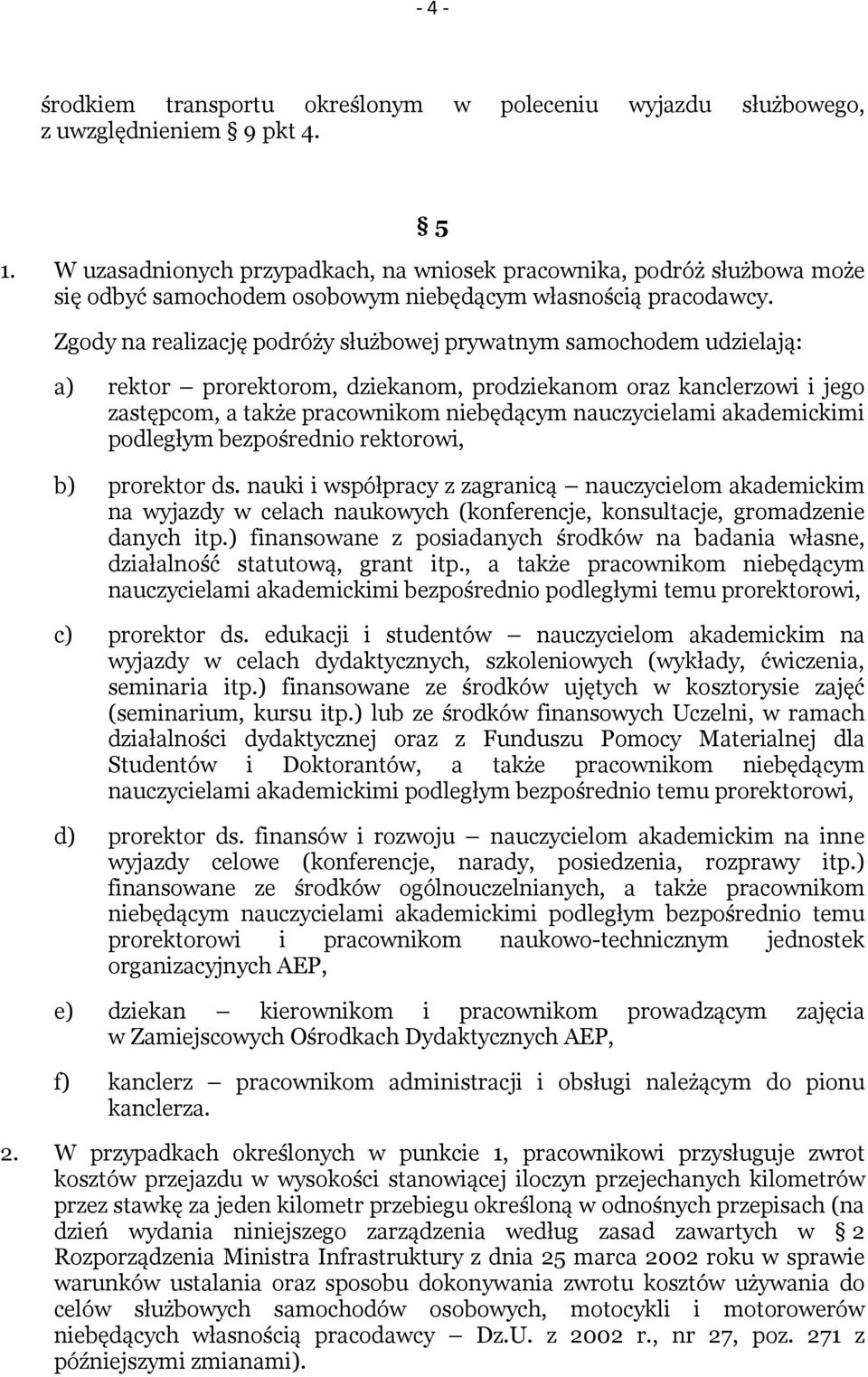 Zgody na realizację podróży służbowej prywatnym samochodem udzielają: a) rektor prorektorom, dziekanom, prodziekanom oraz kanclerzowi i jego zastępcom, a także pracownikom niebędącym nauczycielami