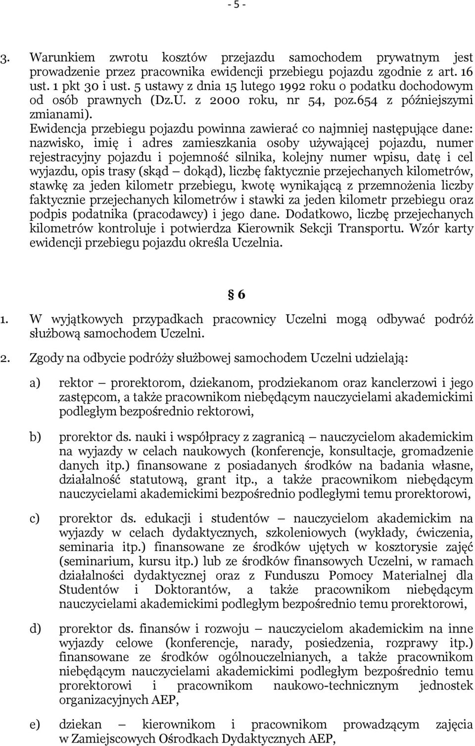 Ewidencja przebiegu pojazdu powinna zawierać co najmniej następujące dane: nazwisko, imię i adres zamieszkania osoby używającej pojazdu, numer rejestracyjny pojazdu i pojemność silnika, kolejny numer