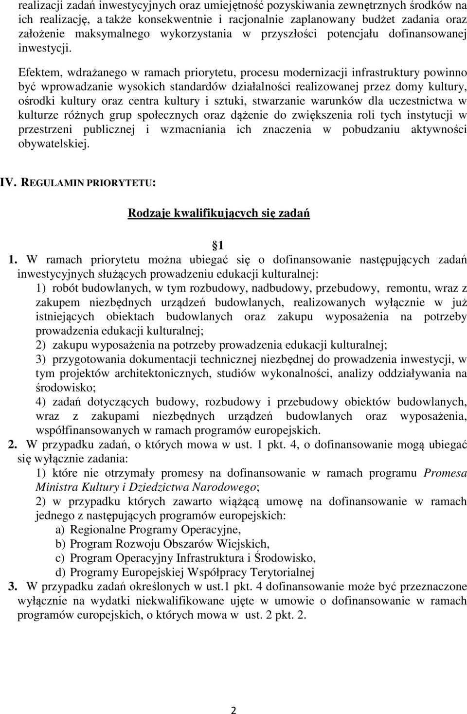 Efektem, wdrażanego w ramach priorytetu, procesu modernizacji infrastruktury powinno być wprowadzanie wysokich standardów działalności realizowanej przez domy kultury, ośrodki kultury oraz centra