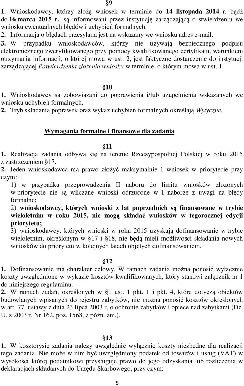 W przypadku wnioskodawców, którzy nie używają bezpiecznego podpisu elektronicznego zweryfikowanego przy pomocy kwalifikowanego certyfikatu, warunkiem otrzymania informacji, o której mowa w ust.