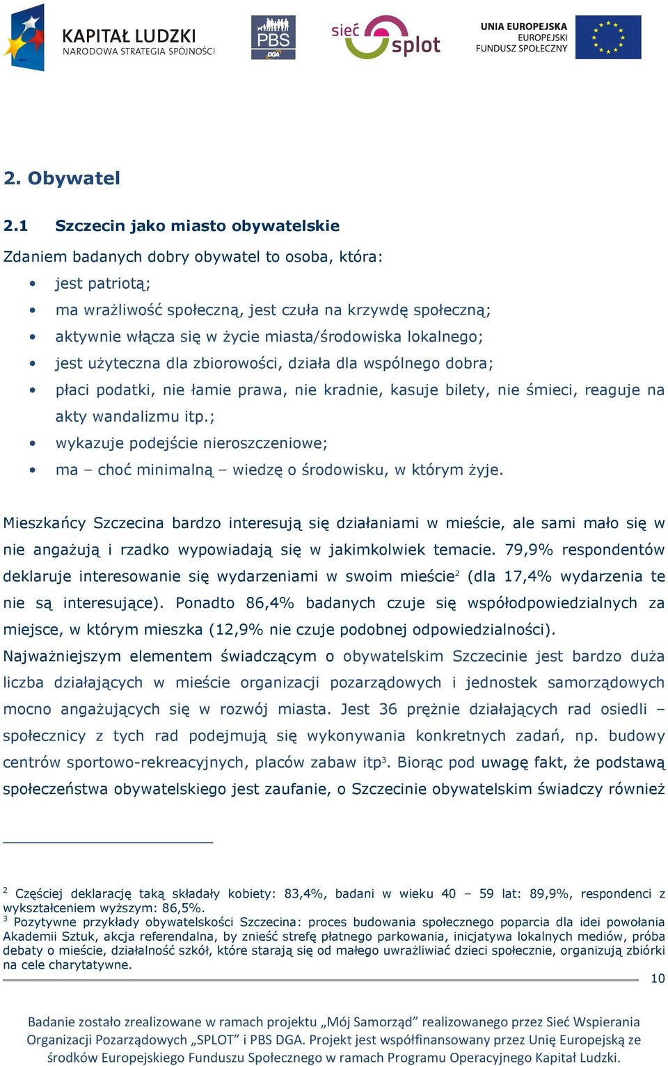 miasta/środowiska lokalnego; jest uŝyteczna dla zbiorowości, działa dla wspólnego dobra; płaci podatki, nie łamie prawa, nie kradnie, kasuje bilety, nie śmieci, reaguje na akty wandalizmu itp.