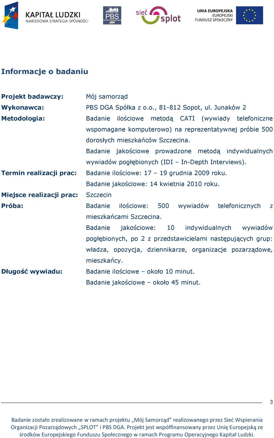 Badanie jakościowe prowadzone metodą indywidualnych wywiadów pogłębionych (IDI In-Depth Interviews). Termin realizacji prac: Badanie ilościowe: 17 19 grudnia 2009 roku.