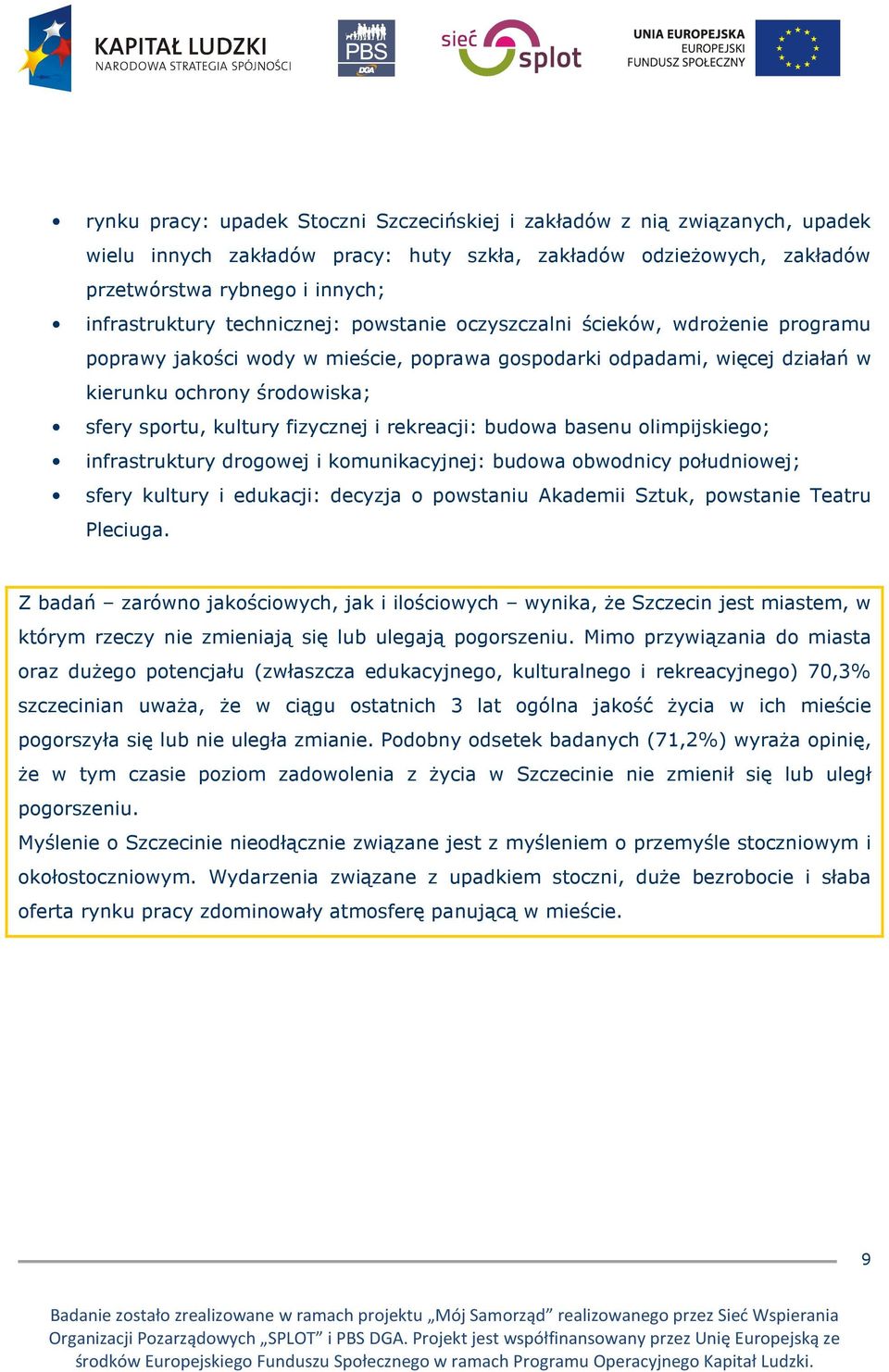 fizycznej i rekreacji: budowa basenu olimpijskiego; infrastruktury drogowej i komunikacyjnej: budowa obwodnicy południowej; sfery kultury i edukacji: decyzja o powstaniu Akademii Sztuk, powstanie