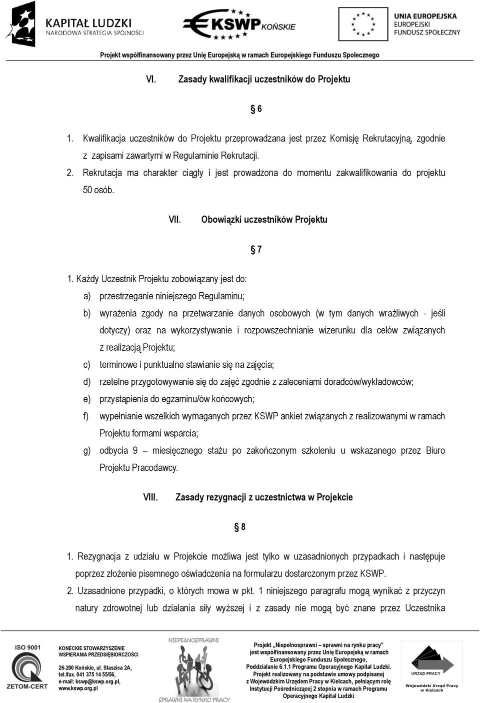 Każdy Uczestnik Projektu zobowiązany jest do: a) przestrzeganie niniejszego Regulaminu; b) wyrażenia zgody na przetwarzanie danych osobowych (w tym danych wrażliwych - jeśli dotyczy) oraz na