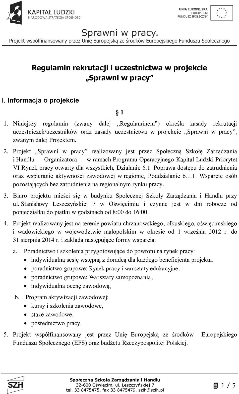 Projekt Sprawni w pracy realizowany jest przez Społeczną Szkołę Zarządzania i Handlu Organizatora w ramach Programu Operacyjnego Kapitał Ludzki Priorytet VI Rynek pracy otwarty dla wszystkich,