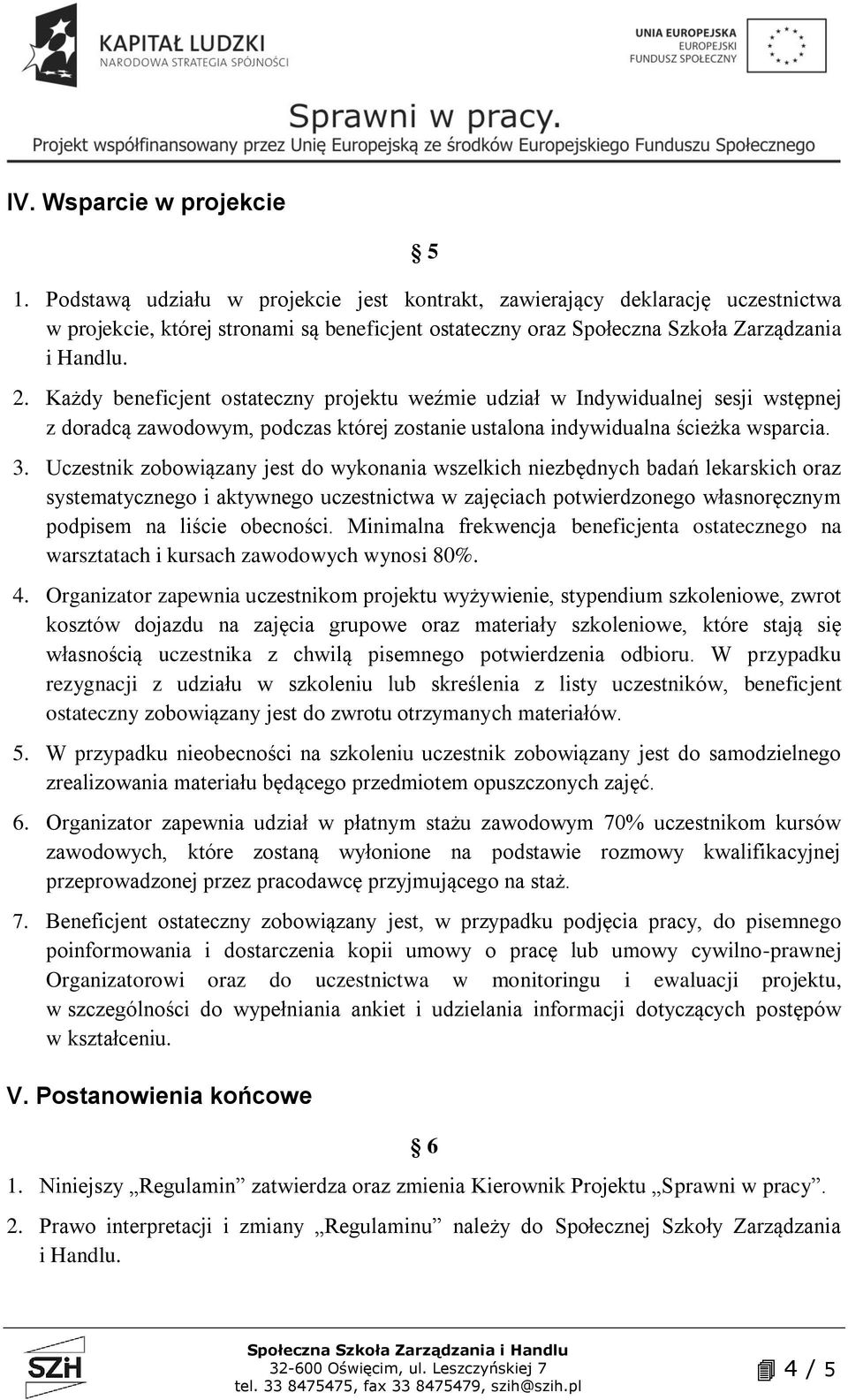 Każdy beneficjent ostateczny projektu weźmie udział w Indywidualnej sesji wstępnej z doradcą zawodowym, podczas której zostanie ustalona indywidualna ścieżka wsparcia. 3.