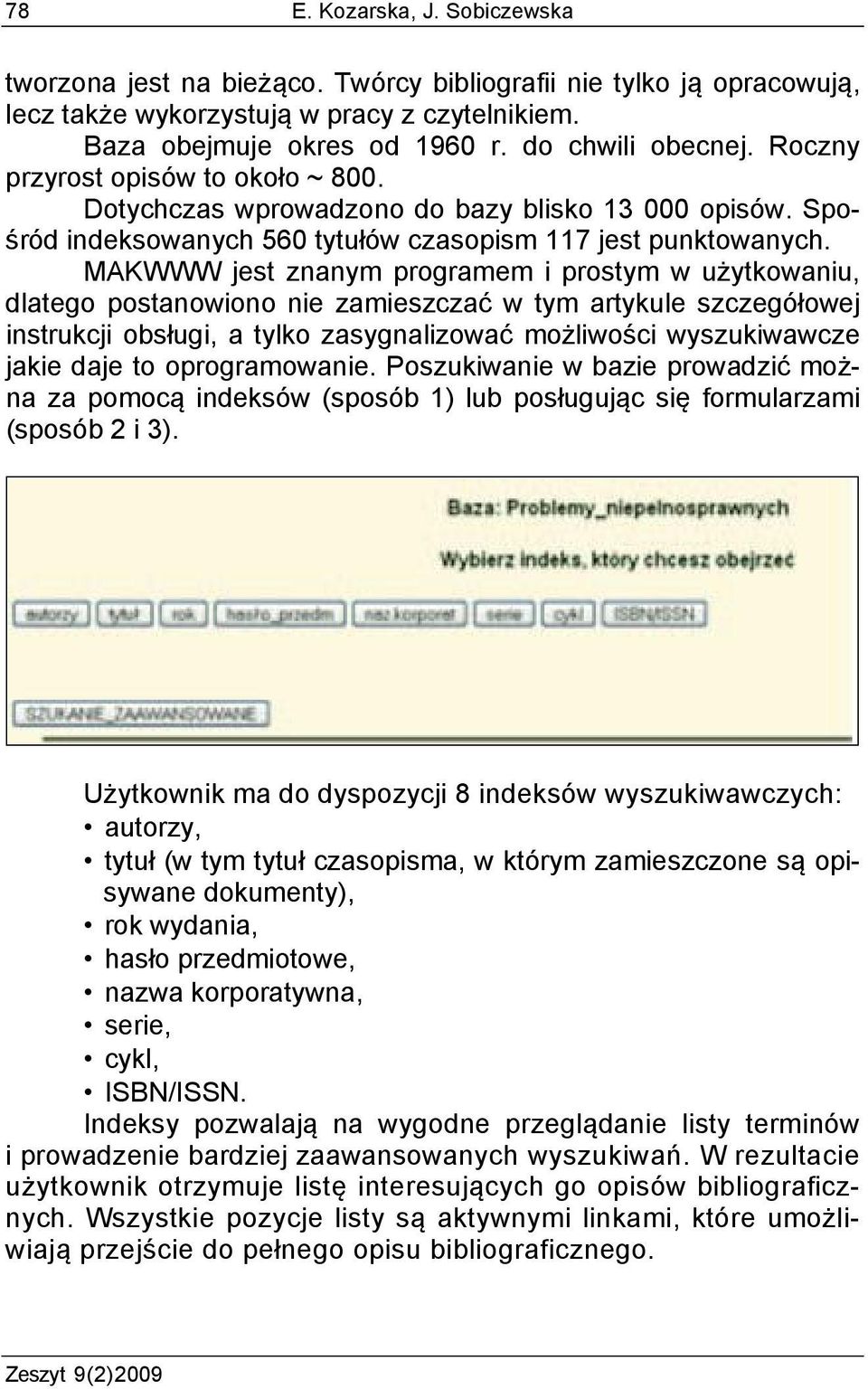 MAKWWW jest znanym programem i prostym w użytkowaniu, dlatego postanowiono nie zamieszczać w tym artykule szczegółowej instrukcji obsługi, a tylko zasygnalizować możliwości wyszukiwawcze jakie daje