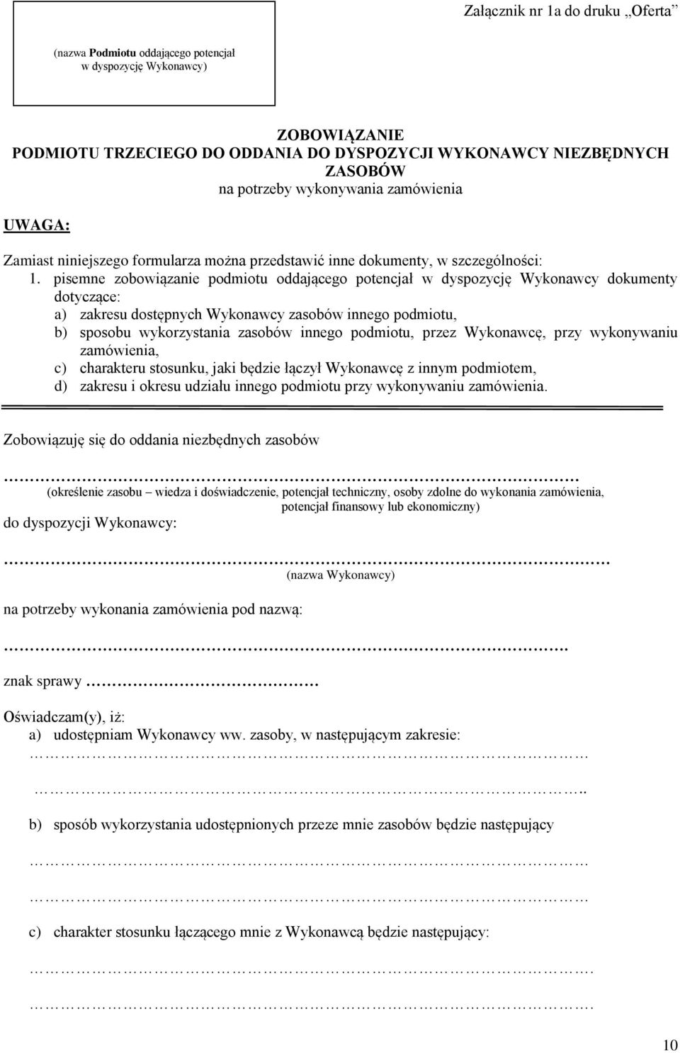 pisemne zobowiązanie podmiotu oddającego potencjał w dyspozycję Wykonawcy dokumenty dotyczące: a) zakresu dostępnych Wykonawcy zasobów innego podmiotu, b) sposobu wykorzystania zasobów innego