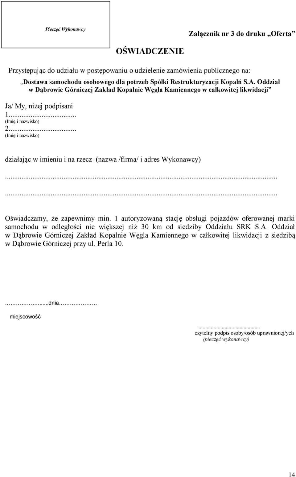 .. (Imię i nazwisko) 2... (Imię i nazwisko) działając w imieniu i na rzecz (nazwa /firma/ i adres Wykonawcy)...... Oświadczamy, że zapewnimy min.