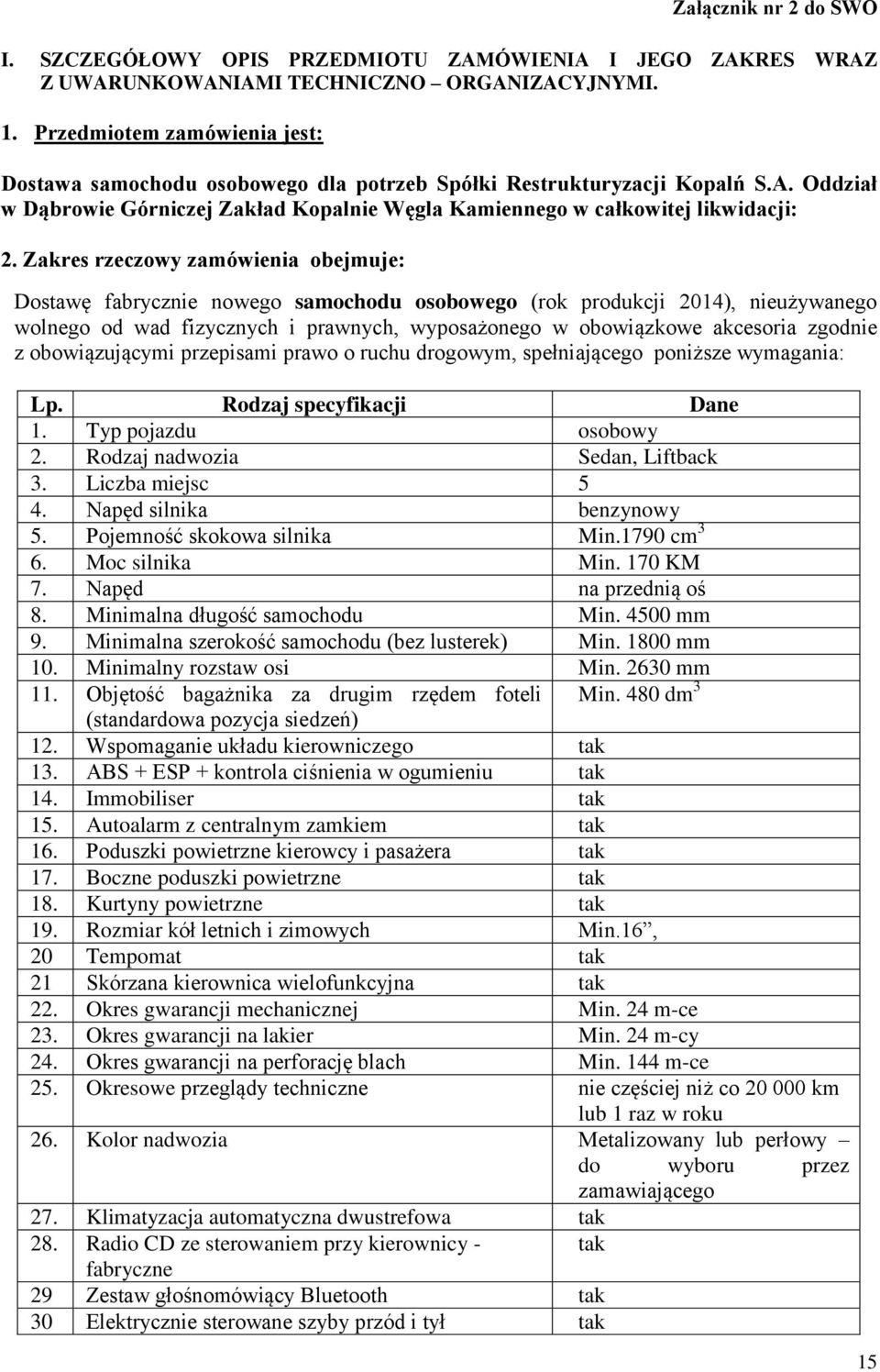 Zakres rzeczowy zamówienia obejmuje: Dostawę fabrycznie nowego samochodu osobowego (rok produkcji 2014), nieużywanego wolnego od wad fizycznych i prawnych, wyposażonego w obowiązkowe akcesoria