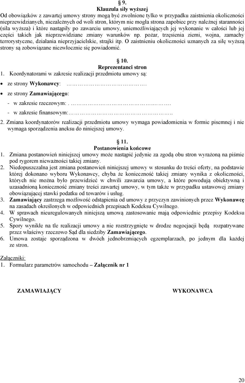 pożar, trzęsienia ziemi, wojna, zamachy terrorystyczne, działania nieprzyjacielskie, strajki itp. O zaistnieniu okoliczności uznanych za siłę wyższą strony są zobowiązane niezwłocznie się powiadomić.