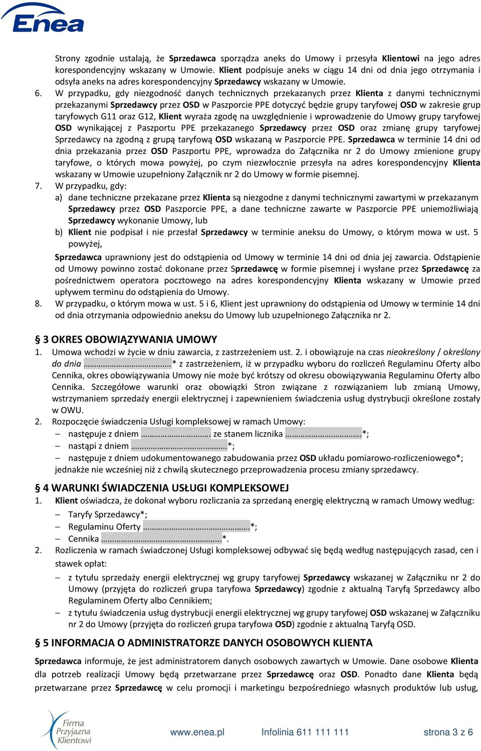 W przypadku, gdy niezgodność danych technicznych przekazanych przez Klienta z danymi technicznymi przekazanymi Sprzedawcy przez OSD w Paszporcie PPE dotyczyć będzie grupy taryfowej OSD w zakresie