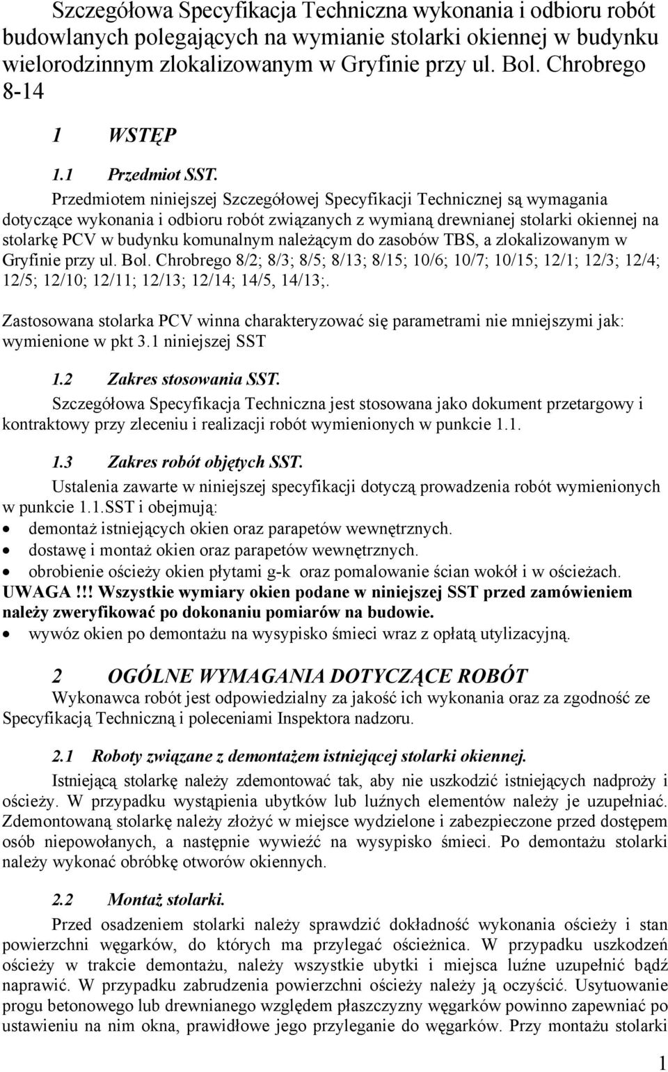 Przedmiotem niniejszej Szczegółowej Specyfikacji Technicznej są wymagania dotyczące wykonania i odbioru robót związanych z wymianą drewnianej stolarki okiennej na stolarkę PCV w budynku komunalnym