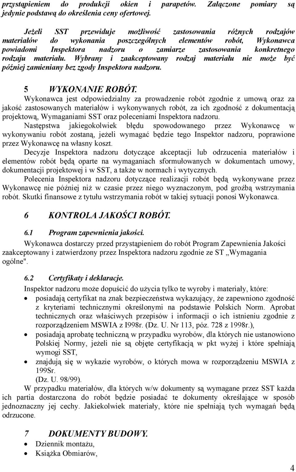 rodzaju materiału. Wybrany i zaakceptowany rodzaj materiału nie może być później zamieniany bez zgody Inspektora nadzoru. 5 WYKONANIE ROBÓT.