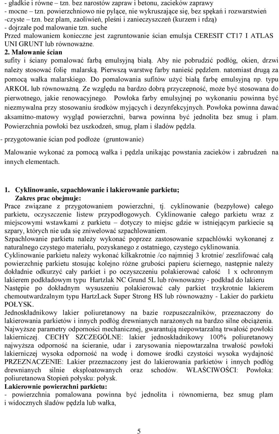 suche Przed malowaniem konieczne jest zagruntowanie ścian emulsja CERESIT CT17 I ATLAS UNI GRUNT lub równoważne. 2. Malowanie ścian sufity i ściany pomalować farbą emulsyjną białą.