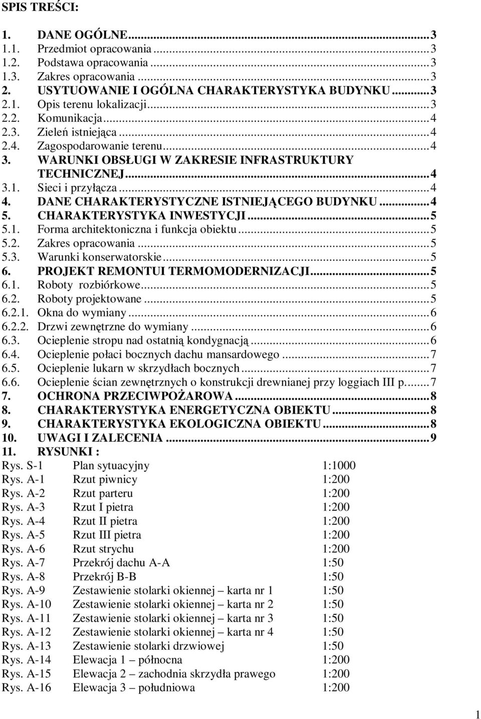 DANE CHARAKTERYSTYCZNE ISTNIEJĄCEGO BUDYNKU... 4 5. CHARAKTERYSTYKA INWESTYCJI... 5 5.1. Forma architektoniczna i funkcja obiektu... 5 5.2. Zakres opracowania... 5 5.3. Warunki konserwatorskie... 5 6.