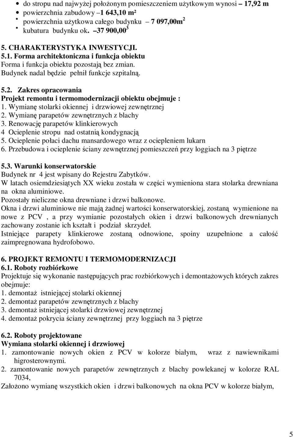 Zakres opracowania Projekt remontu i termomodernizacji obiektu obejmuje : 1. Wymianę stolarki okiennej i drzwiowej zewnętrznej 2. Wymianę parapetów zewnętrznych z blachy 3.