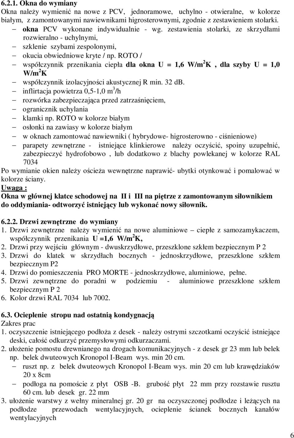 ROTO / współczynnik przenikania ciepła dla okna U = 1,6 W/m 2 K, dla szyby U = 1,0 W/m 2 K współczynnik izolacyjności akustycznej R min. 32 db.