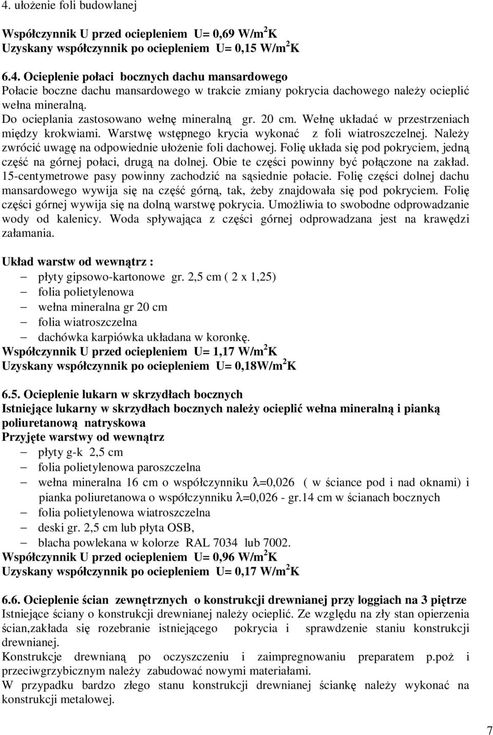 Należy zwrócić uwagę na odpowiednie ułożenie foli dachowej. Folię układa się pod pokryciem, jedną część na górnej połaci, drugą na dolnej. Obie te części powinny być połączone na zakład.