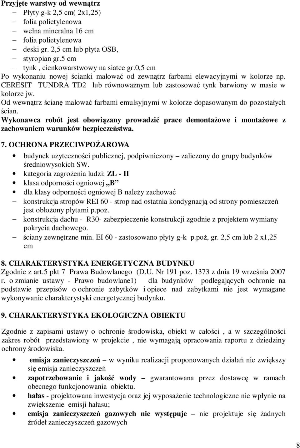 CERESIT TUNDRA TD2 lub równoważnym lub zastosować tynk barwiony w masie w kolorze jw. Od wewnątrz ścianę malować farbami emulsyjnymi w kolorze dopasowanym do pozostałych ścian.