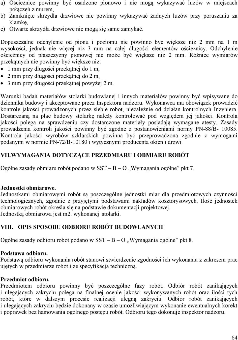 Dopuszczalne odchylenie od pionu i poziomu nie powinno być większe niż 2 mm na 1 m wysokości, jednak nie więcej niż 3 mm na całej długości elementów ościeżnicy.