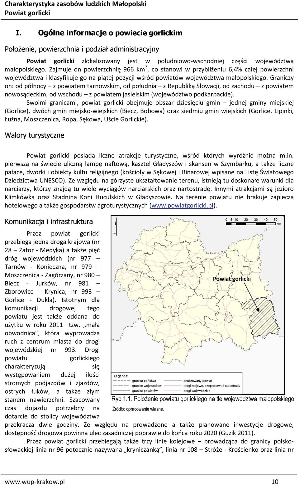 Graniczy on: od północy z powiatem tarnowskim, od południa z Republiką Słowacji, od zachodu z powiatem nowosądeckim, od wschodu z powiatem jasielskim (województwo podkarpackie).