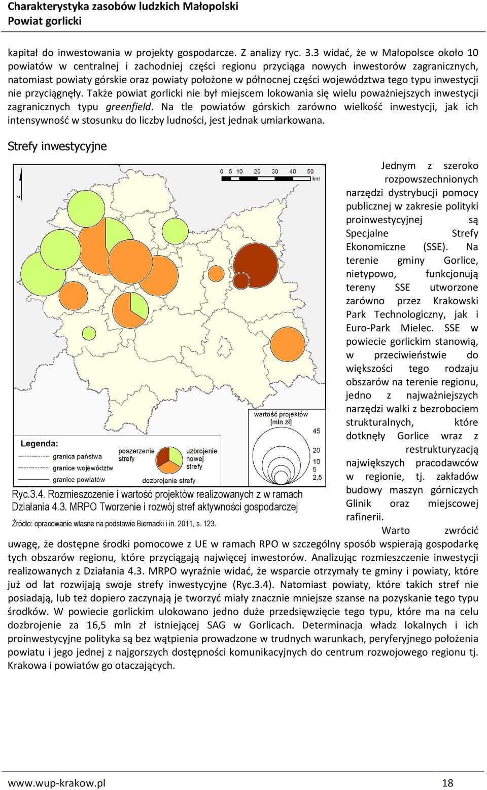 województwa tego typu inwestycji nie przyciągnęły. Także powiat gorlicki nie był miejscem lokowania się wielu poważniejszych inwestycji zagranicznych typu greenfield.