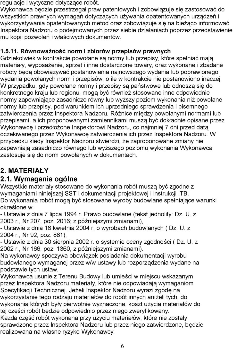 zobowiązuje się na bieżąco informować Inspektora Nadzoru o podejmowanych przez siebie działaniach poprzez przedstawienie mu kopii pozwoleń i właściwych dokumentów. 1.5.11.