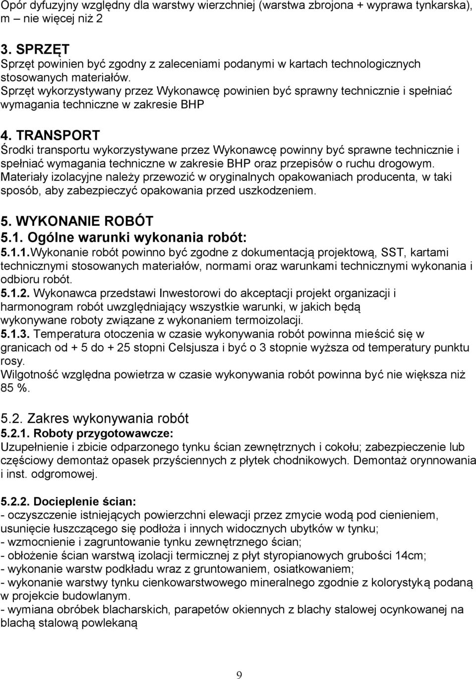 Sprzęt wykorzystywany przez Wykonawcę powinien być sprawny technicznie i spełniać wymagania techniczne w zakresie BHP 4.