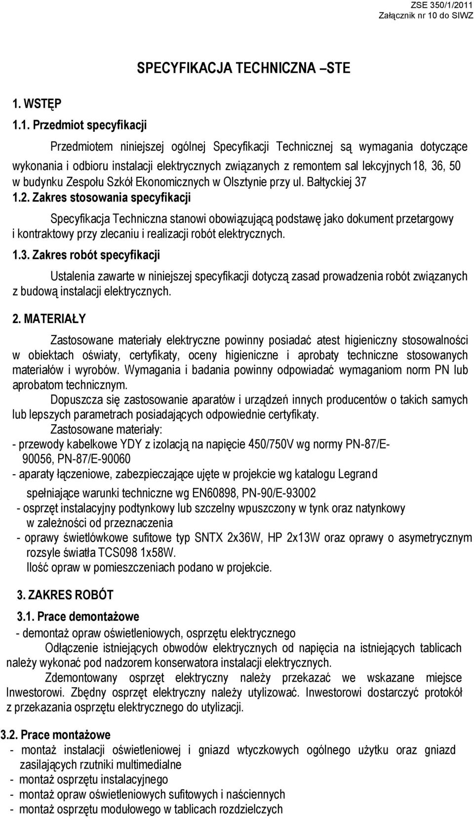 1. Przedmiot specyfikacji Przedmiotem niniejszej ogólnej Specyfikacji Technicznej są wymagania dotyczące wykonania i odbioru instalacji elektrycznych związanych z remontem sal lekcyjnych18, 36, 50 w