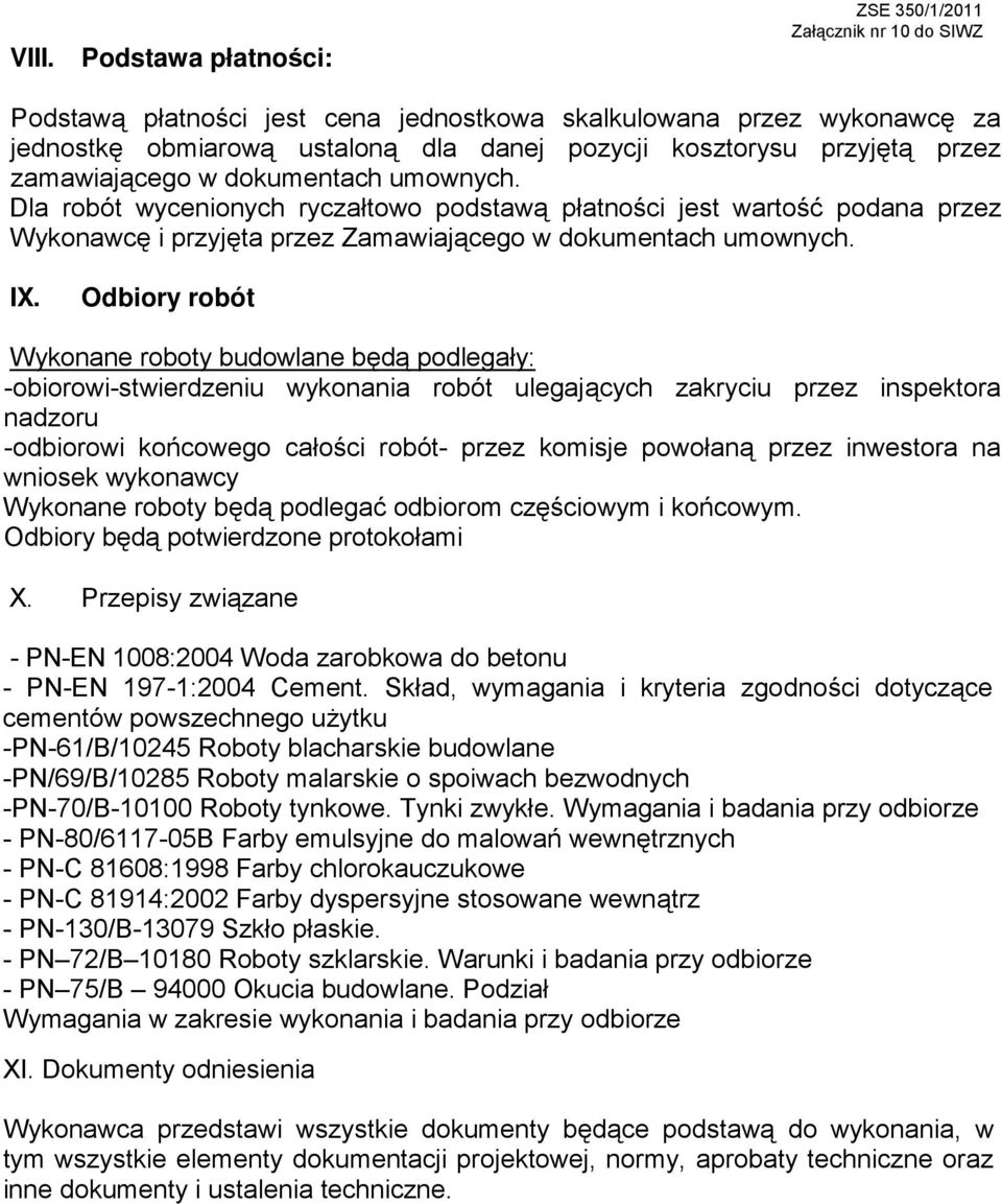 Odbiory robót Wykonane roboty budowlane będą podlegały: -obiorowi-stwierdzeniu wykonania robót ulegających zakryciu przez inspektora nadzoru -odbiorowi końcowego całości robót- przez komisje powołaną