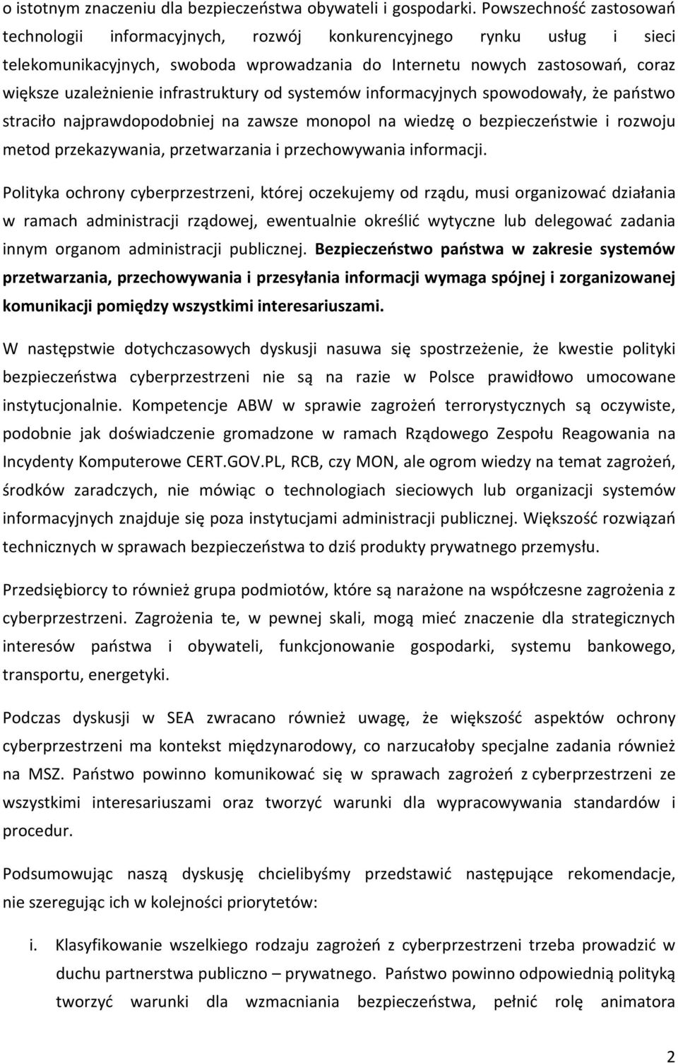 infrastruktury od systemów informacyjnych spowodowały, że państwo straciło najprawdopodobniej na zawsze monopol na wiedzę o bezpieczeństwie i rozwoju metod przekazywania, przetwarzania i