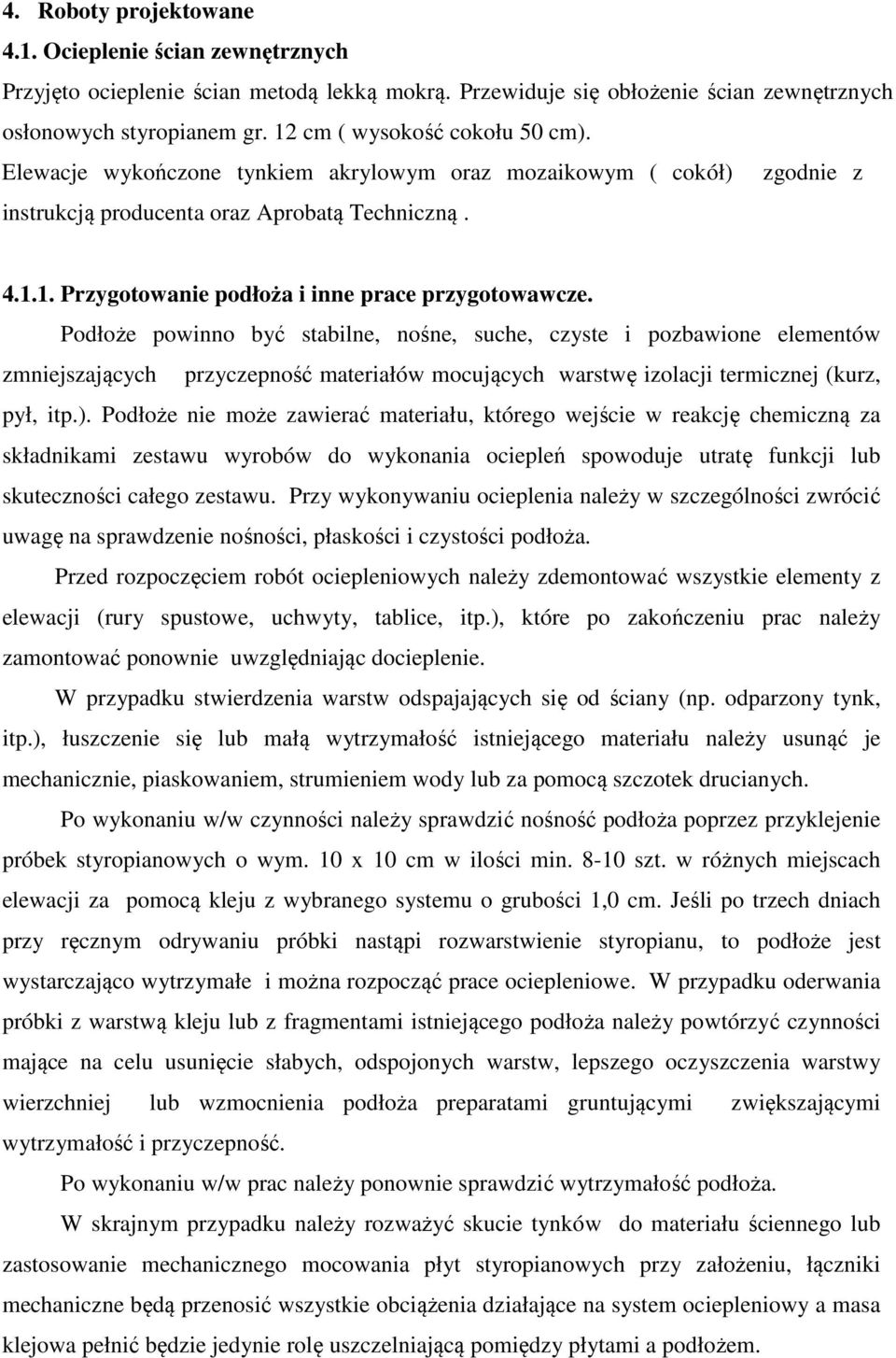 Podłoże powinno być stabilne, nośne, suche, czyste i pozbawione elementów zmniejszających przyczepność materiałów mocujących warstwę izolacji termicznej (kurz, pył, itp.).