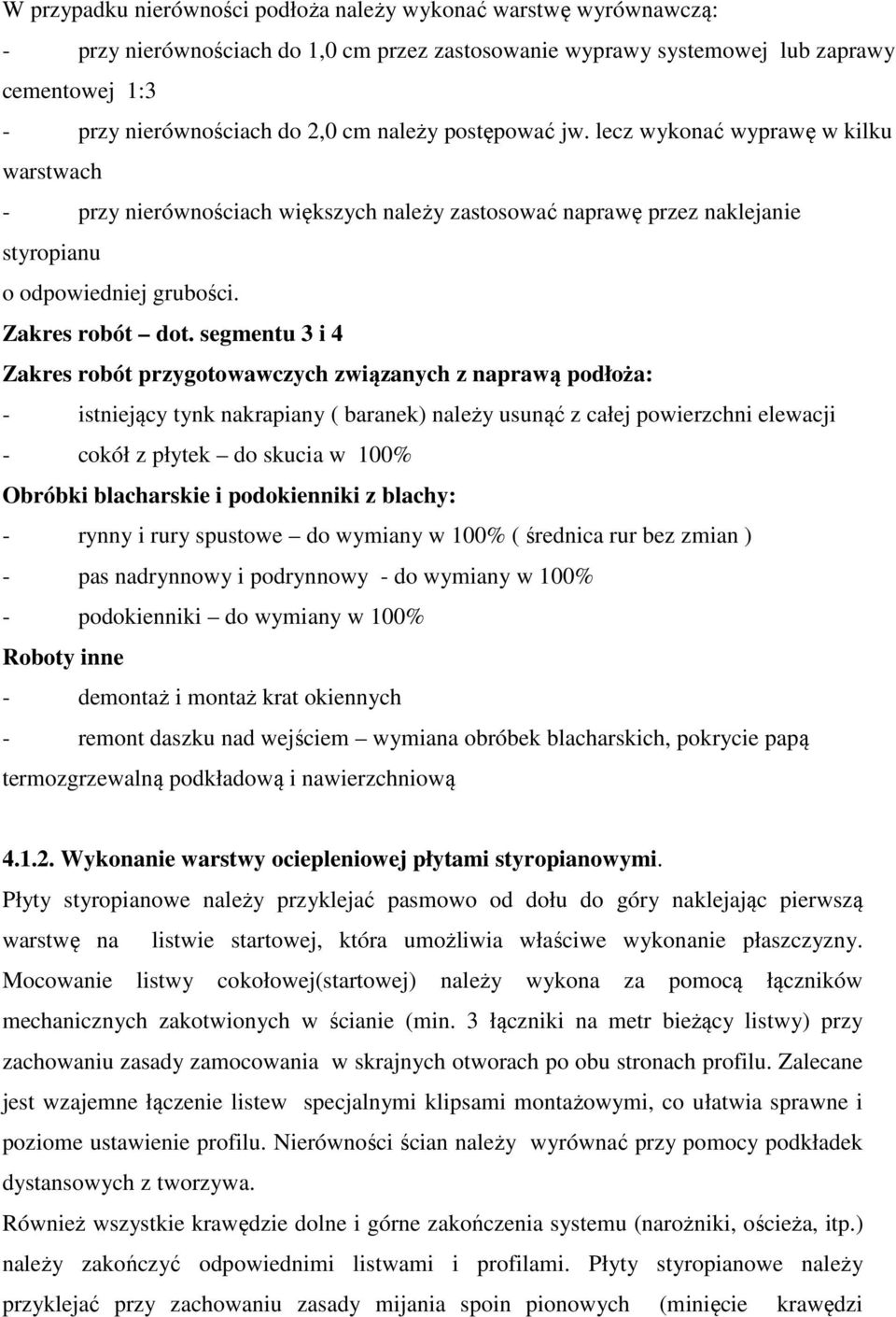 segmentu 3 i 4 Zakres robót przygotowawczych związanych z naprawą podłoża: - istniejący tynk nakrapiany ( baranek) należy usunąć z całej powierzchni elewacji - cokół z płytek do skucia w 100% Obróbki