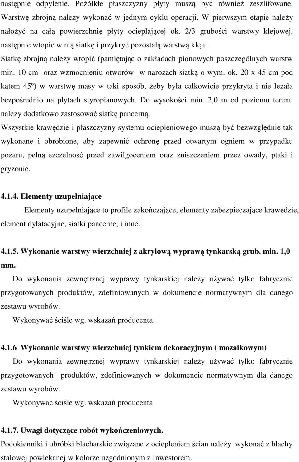 Siatkę zbrojną należy wtopić (pamiętając o zakładach pionowych poszczególnych warstw min. 10 cm oraz wzmocnieniu otworów w narożach siatką o wym. ok.