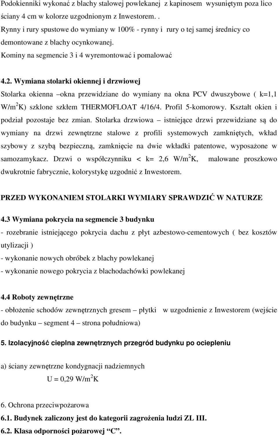 Wymiana stolarki okiennej i drzwiowej Stolarka okienna okna przewidziane do wymiany na okna PCV dwuszybowe ( k=1,1 W/m 2 K) szklone szkłem THERMOFLOAT 4/16/4. Profil 5-komorowy.