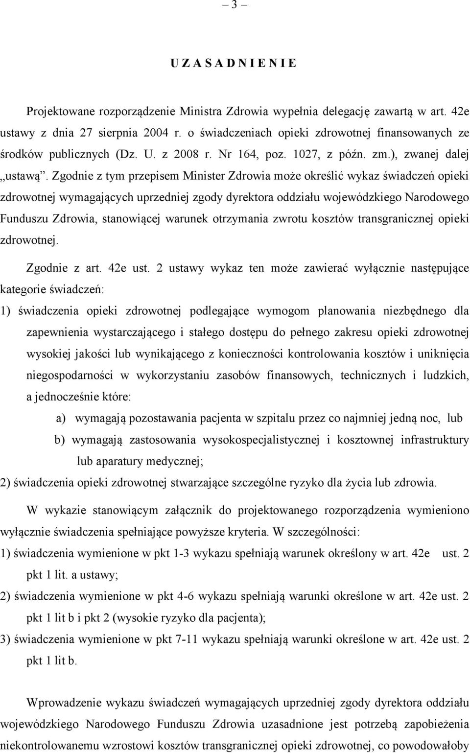 Zgodnie z tym przepisem Minister Zdrowia może określić wykaz świadczeń opieki zdrowotnej wymagających uprzedniej zgody dyrektora oddziału wojewódzkiego Narodowego Funduszu Zdrowia, stanowiącej