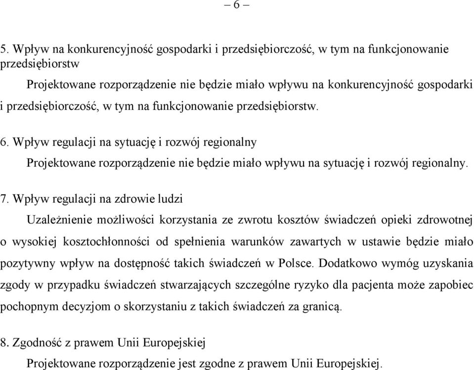 Wpływ regulacji na zdrowie ludzi Uzależnienie możliwości korzystania ze zwrotu kosztów świadczeń opieki zdrowotnej o wysokiej kosztochłonności od spełnienia warunków zawartych w ustawie będzie miało