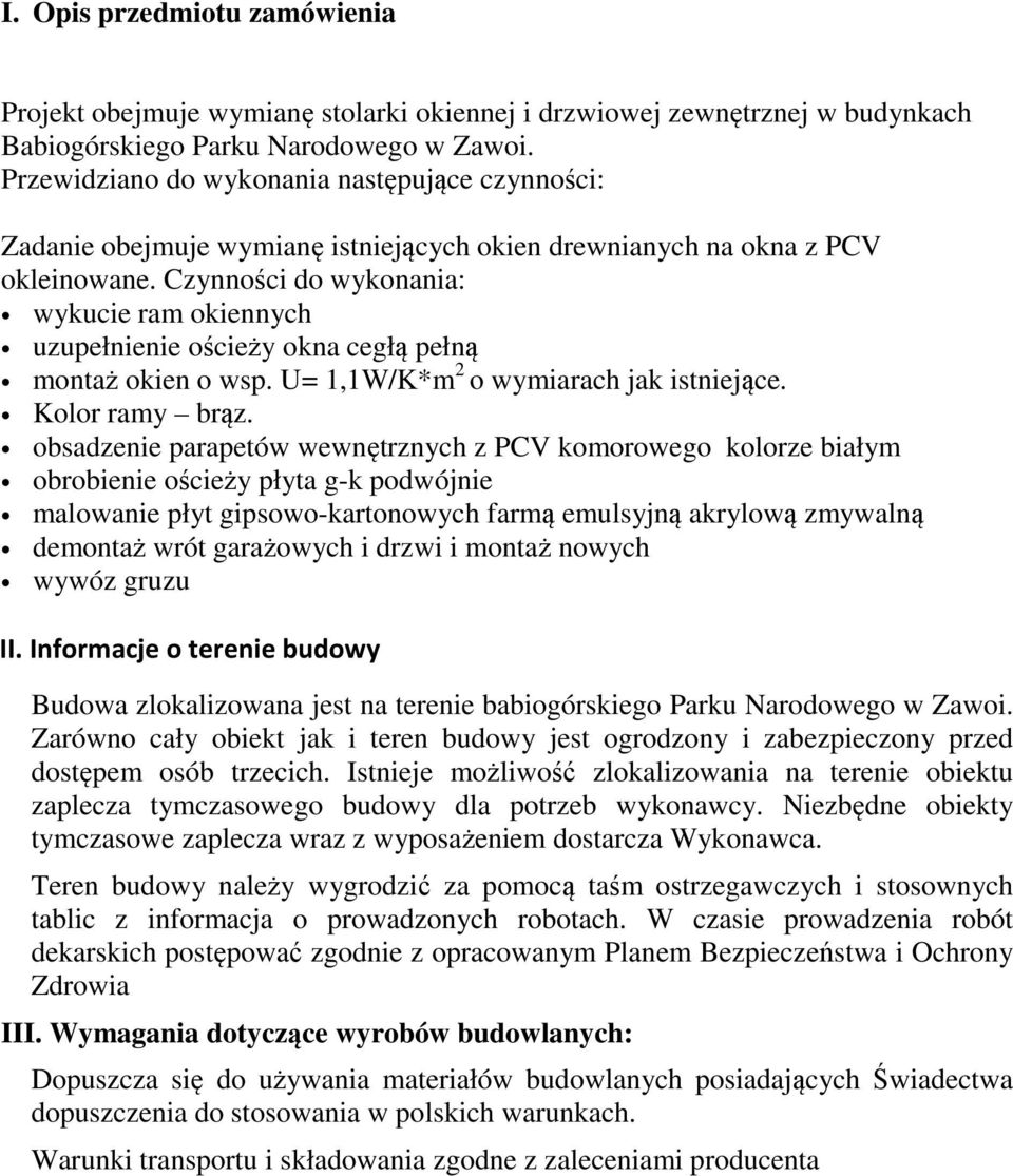 Czynności do wykonania: wykucie ram okiennych uzupełnienie ościeży okna cegłą pełną montaż okien o wsp. U= 1,1W/K*m 2 o wymiarach jak istniejące. Kolor ramy brąz.