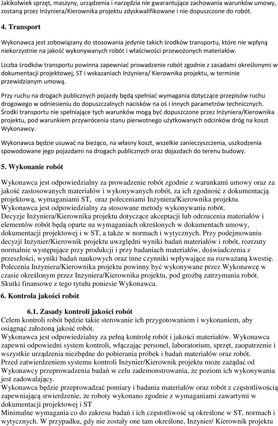 Liczba środków transportu powinna zapewniać prowadzenie robót zgodnie z zasadami określonymi w dokumentacji projektowej, ST i wskazaniach Inżyniera/ Kierownika projektu, w terminie przewidzianym