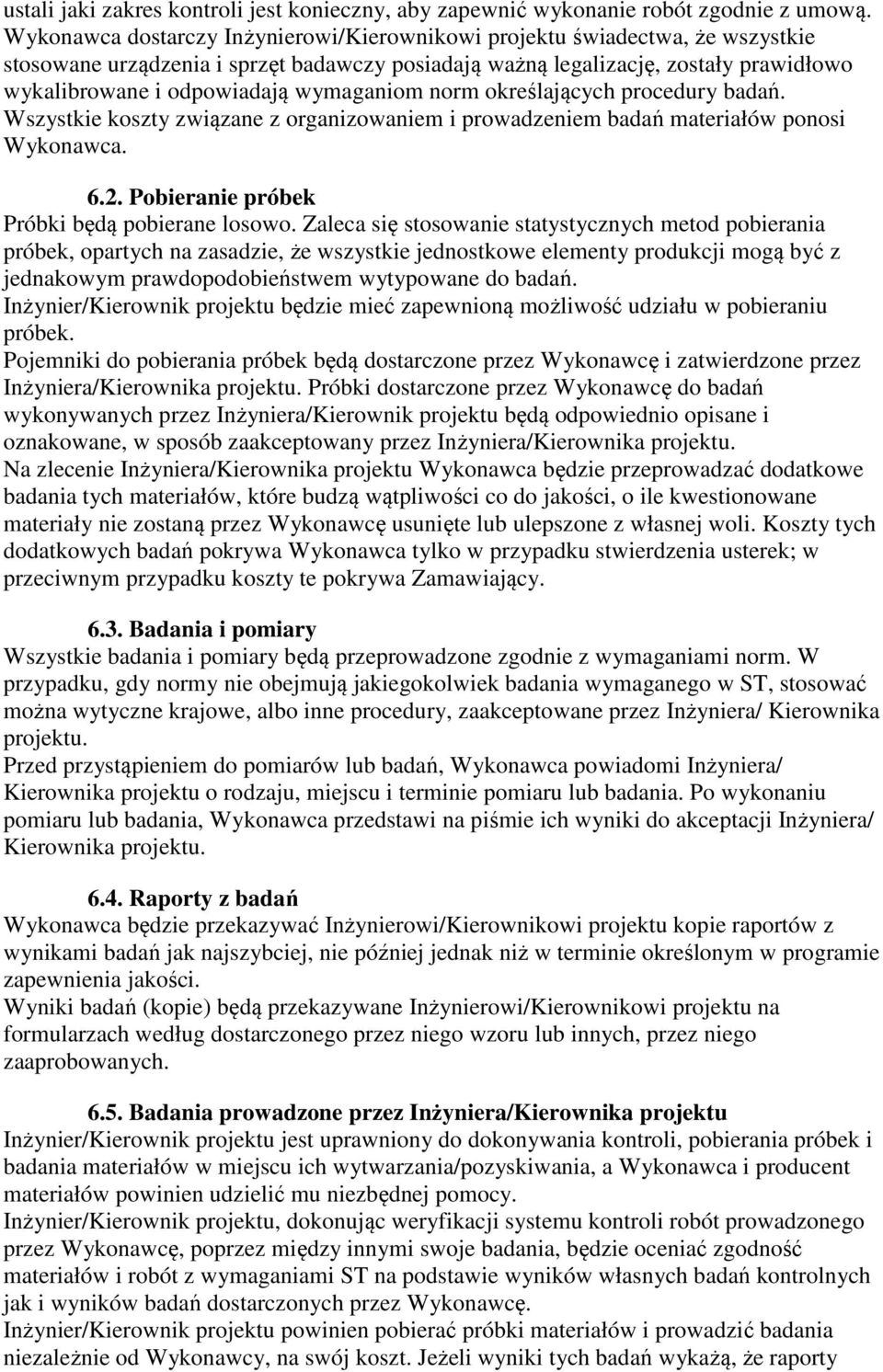 wymaganiom norm określających procedury badań. Wszystkie koszty związane z organizowaniem i prowadzeniem badań materiałów ponosi Wykonawca. 6.2. Pobieranie próbek Próbki będą pobierane losowo.