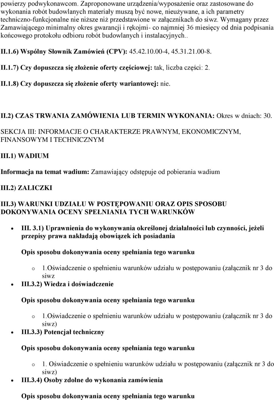 załącznikach do. Wymagany przez Zamawiającego minimalny okres gwarancji i rękojmi- co najmniej 36 miesięcy od dnia podpisania końcowego protokołu odbioru robót budowlanych i instalacyjnych.. II.1.