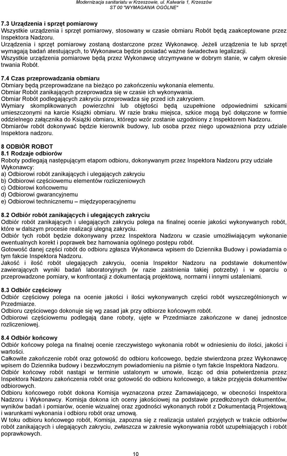 Wszystkie urządzenia pomiarowe będą przez Wykonawcę utrzymywane w dobrym stanie, w całym okresie trwania Robót. 7.